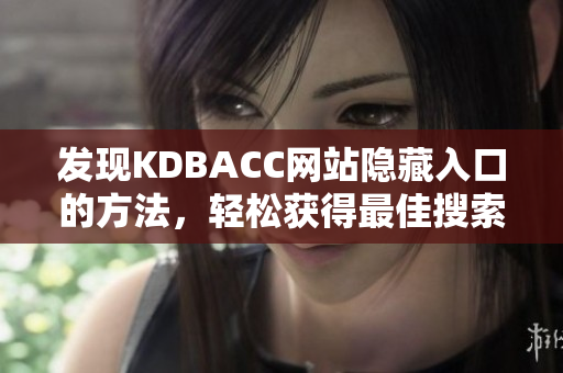 发现KDBACC网站隐藏入口的方法，轻松获得最佳搜索排名