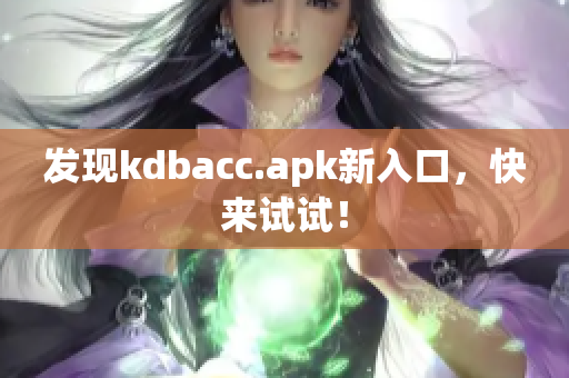 发现kdbacc.apk新入口，快来试试！