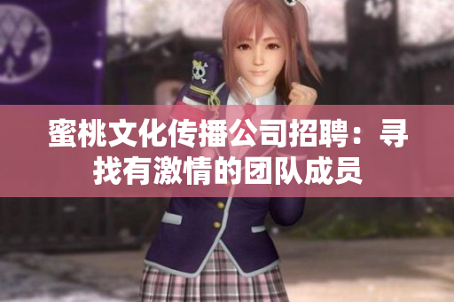 蜜桃文化传播公司招聘：寻找有激情的团队成员