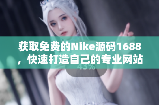 获取免费的Nike源码1688，快速打造自己的专业网站