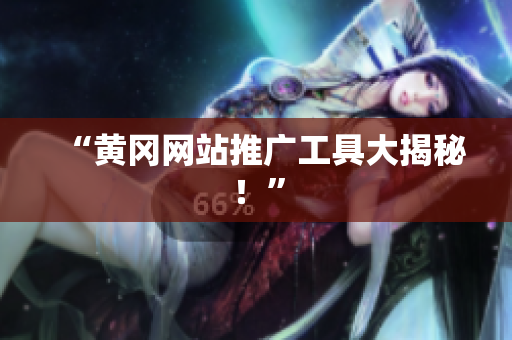 “黄冈网站推广工具大揭秘！”