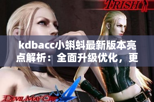 kdbacc小蝌蚪最新版本亮点解析：全面升级优化，更快更稳