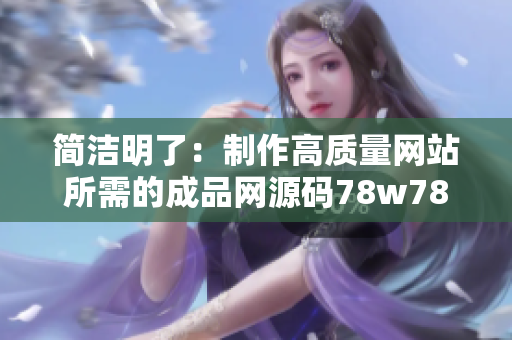简洁明了：制作高质量网站所需的成品网源码78w78