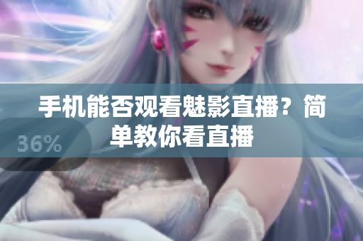 手机能否观看魅影直播？简单教你看直播