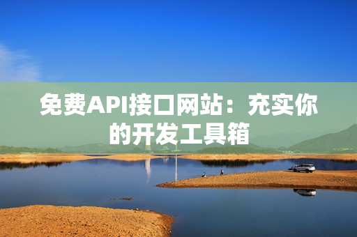 免费API接口网站：充实你的开发工具箱