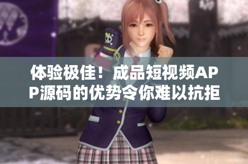体验极佳！成品短视频APP源码的优势令你难以抗拒