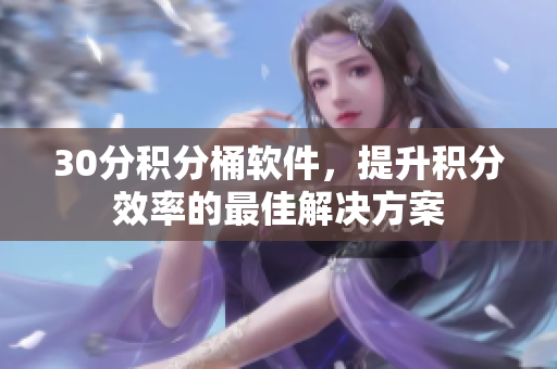 30分积分桶软件，提升积分效率的最佳解决方案