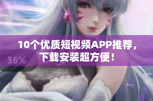 10个优质短视频APP推荐，下载安装超方便！