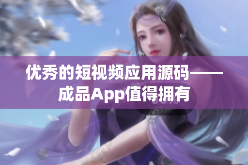 优秀的短视频应用源码——成品App值得拥有
