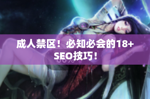 成人禁区！必知必会的18+SEO技巧！