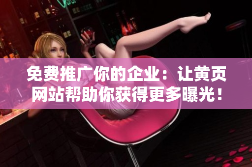 免费推广你的企业：让黄页网站帮助你获得更多曝光！