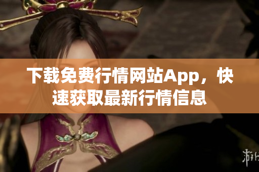 下载免费行情网站App，快速获取最新行情信息