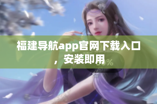福建导航app官网下载入口，安装即用