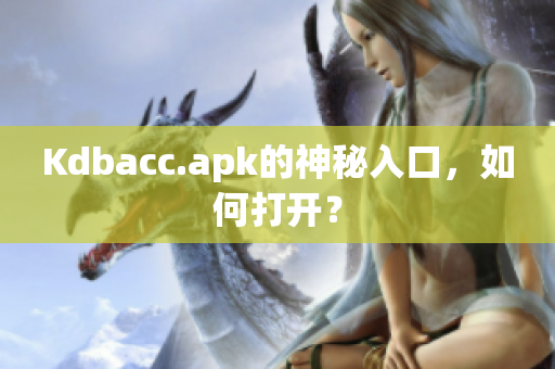 Kdbacc.apk的神秘入口，如何打开？
