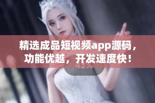 精选成品短视频app源码，功能优越，开发速度快！