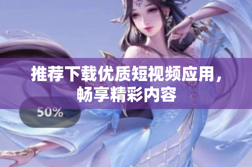 推荐下载优质短视频应用，畅享精彩内容
