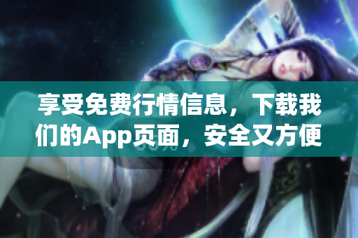 享受免费行情信息，下载我们的App页面，安全又方便！