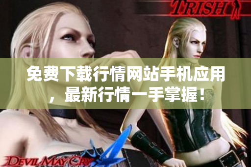 免费下载行情网站手机应用，最新行情一手掌握！