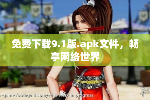 免费下载9.1版.apk文件，畅享网络世界