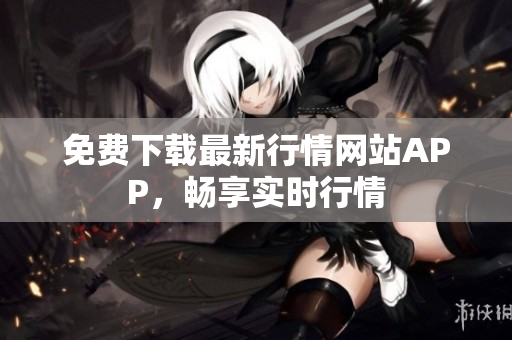 免费下载最新行情网站APP，畅享实时行情
