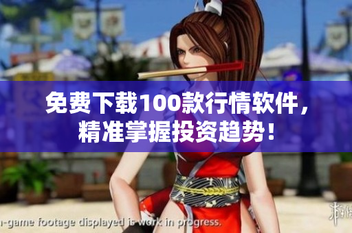 免费下载100款行情软件，精准掌握投资趋势！