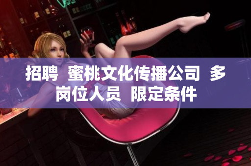 招聘  蜜桃文化传播公司  多岗位人员  限定条件