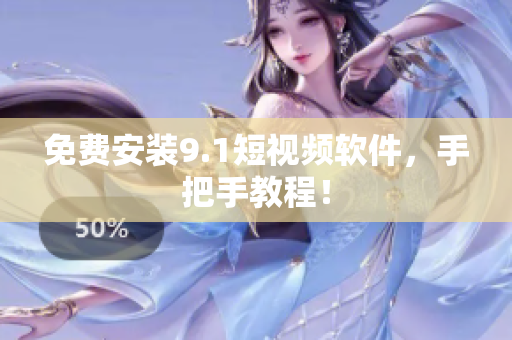 免费安装9.1短视频软件，手把手教程！