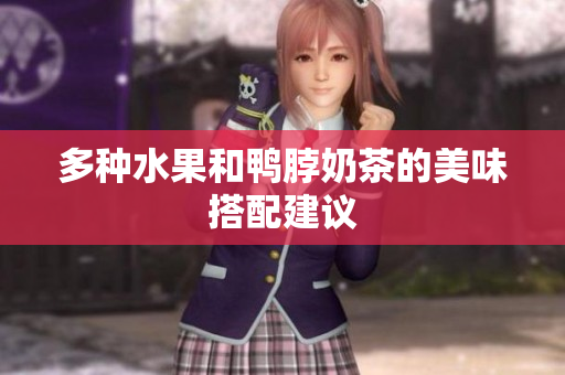 多种水果和鸭脖奶茶的美味搭配建议