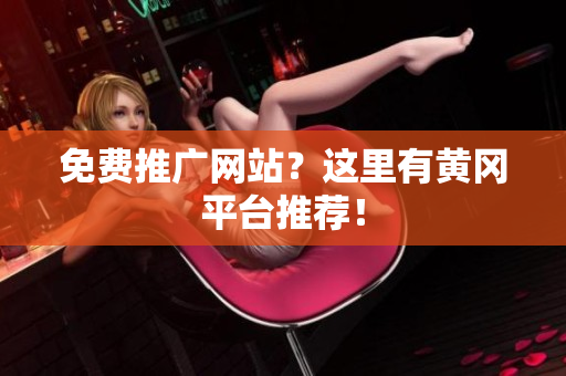 免费推广网站？这里有黄冈平台推荐！