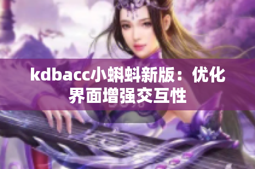 kdbacc小蝌蚪新版：优化界面增强交互性