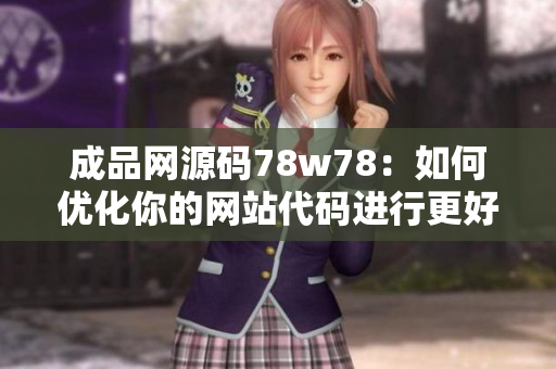 成品网源码78w78：如何优化你的网站代码进行更好的SEO？