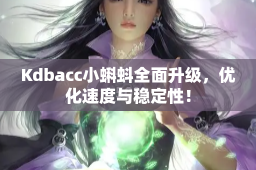 Kdbacc小蝌蚪全面升级，优化速度与稳定性！