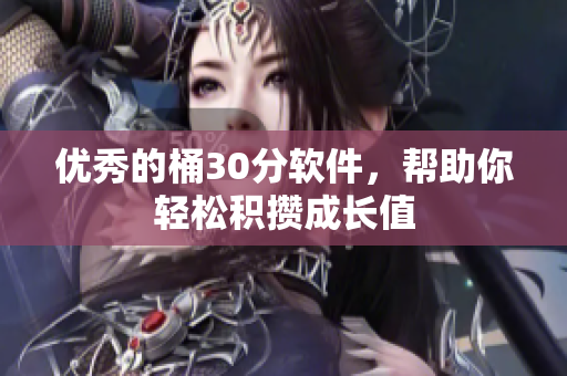 优秀的桶30分软件，帮助你轻松积攒成长值