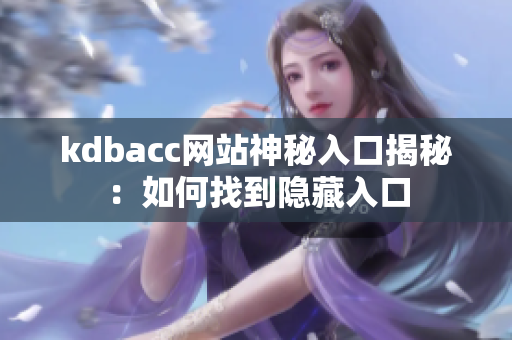 kdbacc网站神秘入口揭秘：如何找到隐藏入口