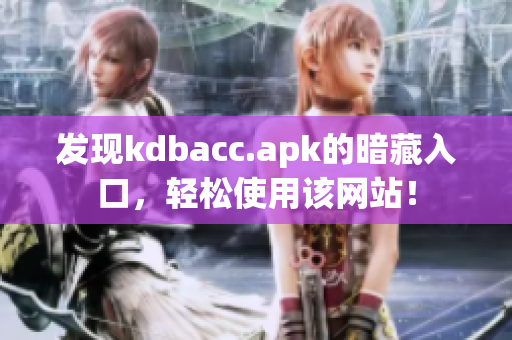 发现kdbacc.apk的暗藏入口，轻松使用该网站！