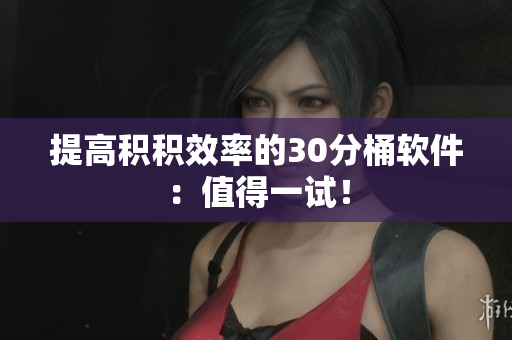 提高积积效率的30分桶软件：值得一试！