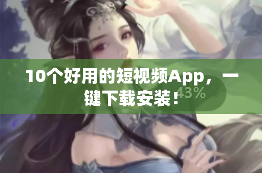 10个好用的短视频App，一键下载安装！