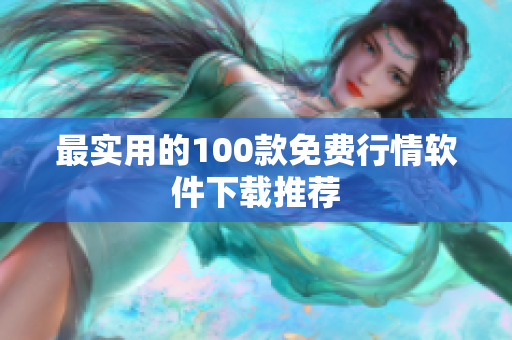 最实用的100款免费行情软件下载推荐