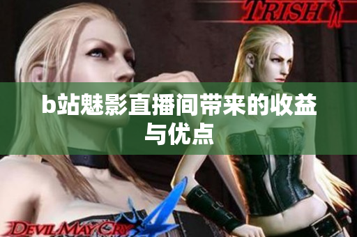 b站魅影直播间带来的收益与优点