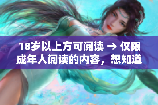 18岁以上方可阅读 → 仅限成年人阅读的内容，想知道吗？