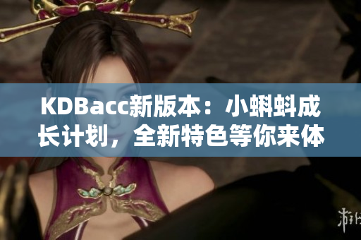 KDBacc新版本：小蝌蚪成长计划，全新特色等你来体验！