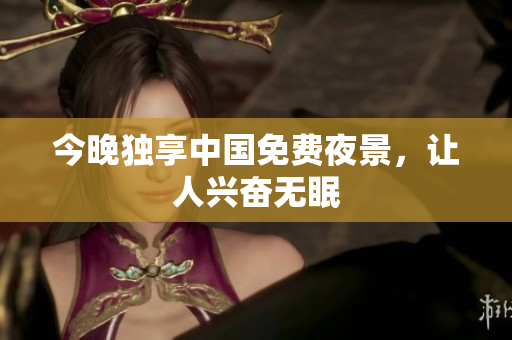 今晚独享中国免费夜景，让人兴奋无眠