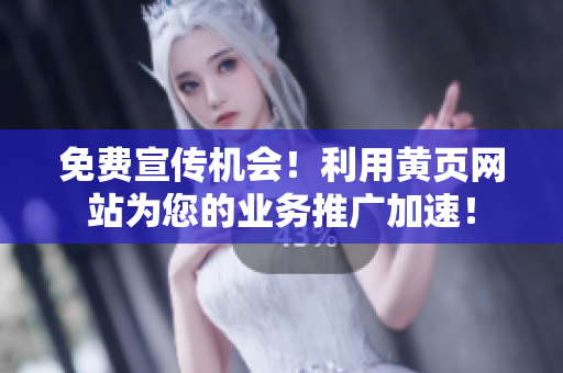 免费宣传机会！利用黄页网站为您的业务推广加速！