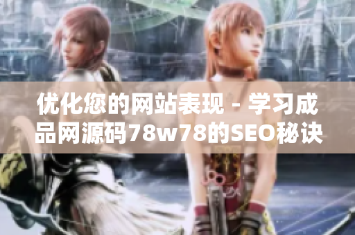 优化您的网站表现 - 学习成品网源码78w78的SEO秘诀