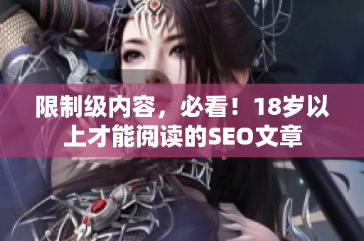 限制级内容，必看！18岁以上才能阅读的SEO文章