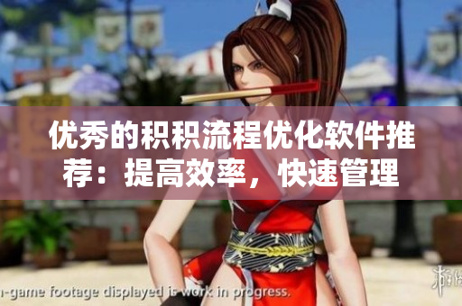 优秀的积积流程优化软件推荐：提高效率，快速管理