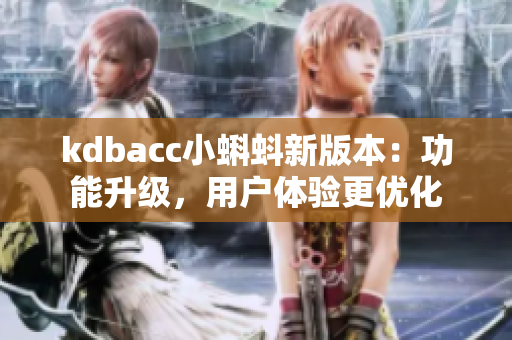 kdbacc小蝌蚪新版本：功能升级，用户体验更优化