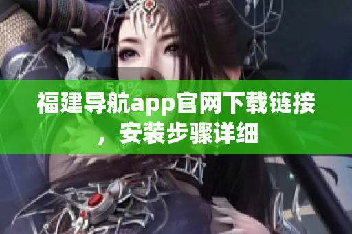 福建导航app官网下载链接，安装步骤详细