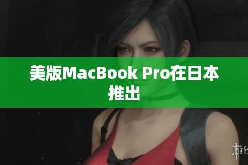 美版MacBook Pro在日本推出