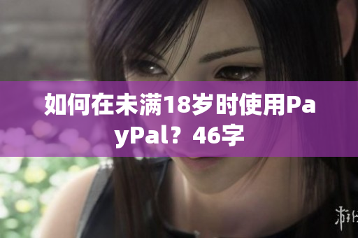 如何在未满18岁时使用PayPal？46字